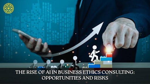 The Rise of AI in Business Ethics Consulting: Opportunities and Risks