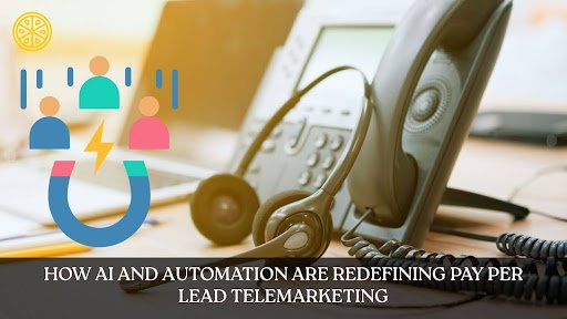 How AI and Automation Are Redefining Pay Per Lead Telemarketing